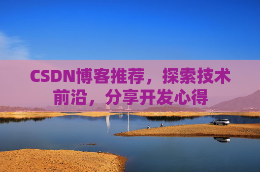CSDN博客推荐，探索技术前沿，分享开发心得