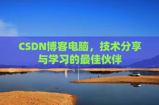 CSDN博客电脑，技术分享与学习的最佳伙伴